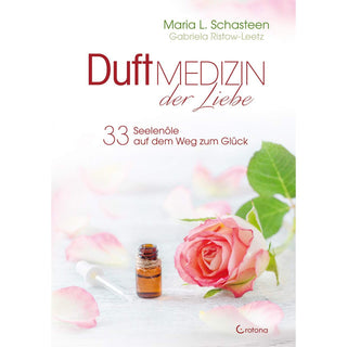 Duftmedizin der  Liebe - 33 Seelenöle auf dem Weg zum Glück, Maria L. Schasteen