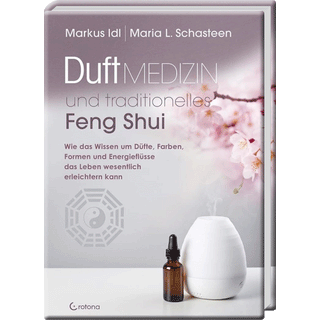 Duftmedizin und Traditionelles Feng Shui, Maria L. Schasteen & Markus Idl