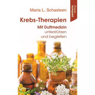 Krebs-Therapien - Mit Duftmedizin unterstützen und begleiten, Maria L. Schasteen