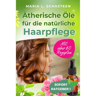 Ätherische Öle für die Natürliche Haarpflege (über 60 Rezepte)